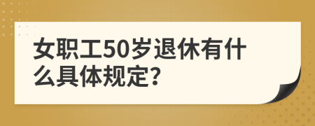 女职工50岁退休有什么具体规定？