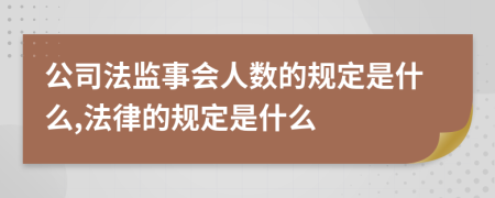 公司法监事会人数的规定是什么,法律的规定是什么