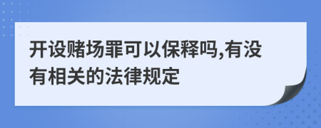 开设赌场罪可以保释吗,有没有相关的法律规定