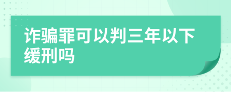 诈骗罪可以判三年以下缓刑吗