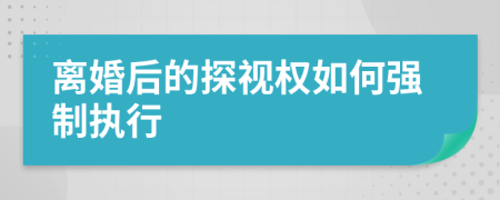 离婚后的探视权如何强制执行