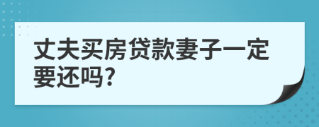 丈夫买房贷款妻子一定要还吗?