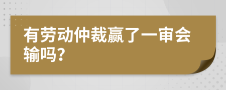 有劳动仲裁赢了一审会输吗？