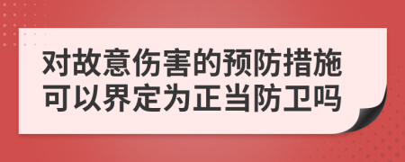 对故意伤害的预防措施可以界定为正当防卫吗