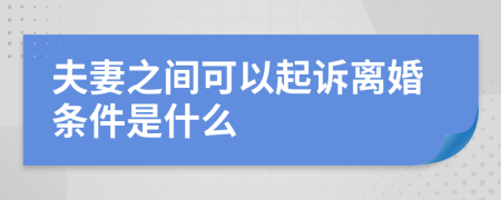 夫妻之间可以起诉离婚条件是什么