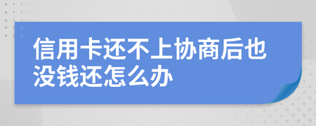 信用卡还不上协商后也没钱还怎么办