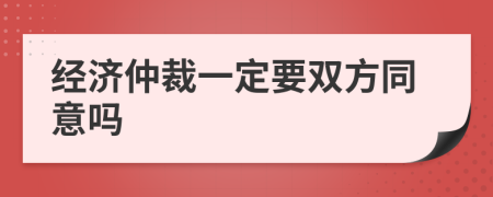 经济仲裁一定要双方同意吗