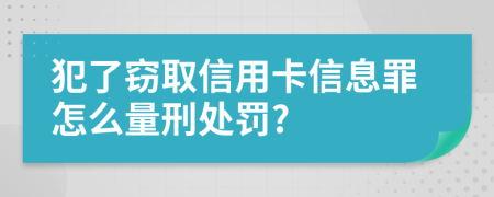 犯了窃取信用卡信息罪怎么量刑处罚?