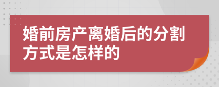 婚前房产离婚后的分割方式是怎样的