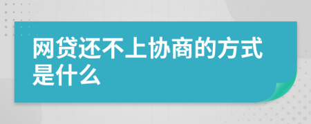 网贷还不上协商的方式是什么