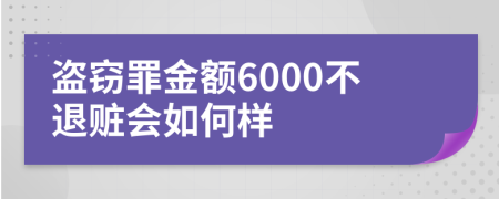 盗窃罪金额6000不退赃会如何样