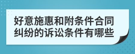 好意施惠和附条件合同纠纷的诉讼条件有哪些