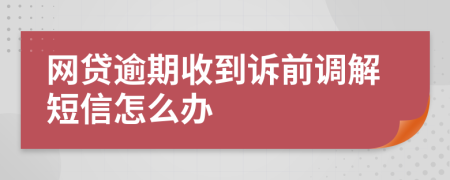 网贷逾期收到诉前调解短信怎么办