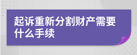 起诉重新分割财产需要什么手续
