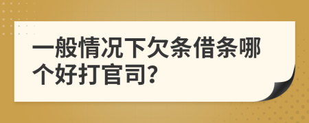 一般情况下欠条借条哪个好打官司？