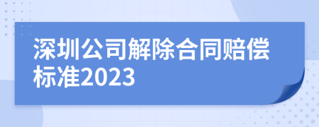 深圳公司解除合同赔偿标准2023