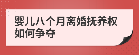 婴儿八个月离婚抚养权如何争夺