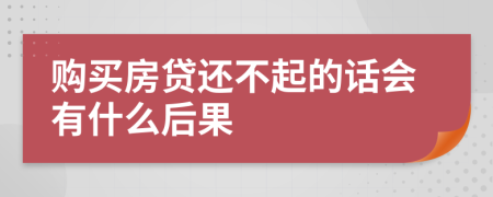 购买房贷还不起的话会有什么后果