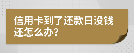 信用卡到了还款日没钱还怎么办？