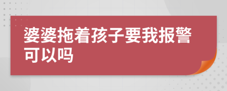 婆婆拖着孩子要我报警可以吗