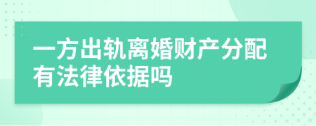 一方出轨离婚财产分配有法律依据吗