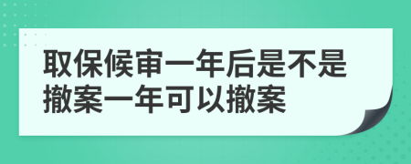 取保候审一年后是不是撤案一年可以撤案