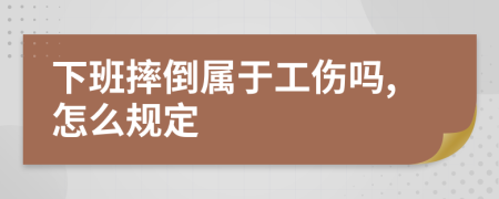 下班摔倒属于工伤吗,怎么规定