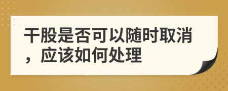 干股是否可以随时取消，应该如何处理