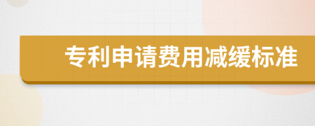 专利申请费用减缓标准