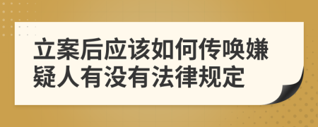 立案后应该如何传唤嫌疑人有没有法律规定