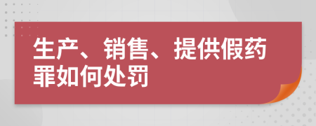 生产、销售、提供假药罪如何处罚