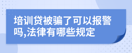 培训贷被骗了可以报警吗,法律有哪些规定