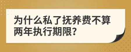 为什么私了抚养费不算两年执行期限？