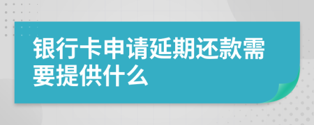 银行卡申请延期还款需要提供什么