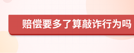 赔偿要多了算敲诈行为吗