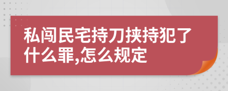 私闯民宅持刀挟持犯了什么罪,怎么规定