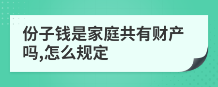 份子钱是家庭共有财产吗,怎么规定