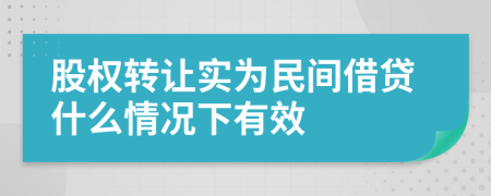 股权转让实为民间借贷什么情况下有效