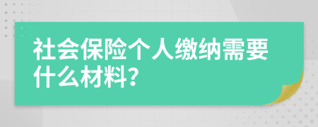 社会保险个人缴纳需要什么材料？