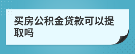 买房公积金贷款可以提取吗