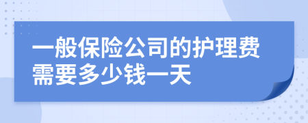 一般保险公司的护理费需要多少钱一天