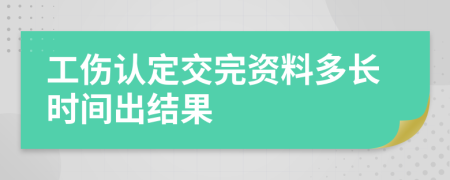 工伤认定交完资料多长时间出结果