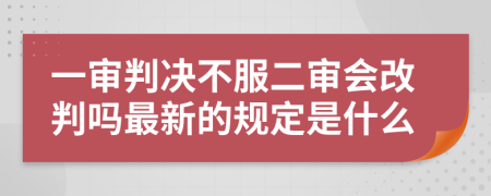 一审判决不服二审会改判吗最新的规定是什么