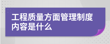 工程质量方面管理制度内容是什么