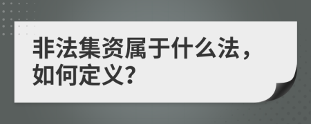 非法集资属于什么法，如何定义？