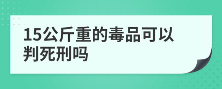 15公斤重的毒品可以判死刑吗