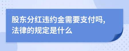 股东分红违约金需要支付吗,法律的规定是什么