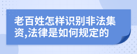 老百姓怎样识别非法集资,法律是如何规定的