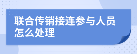 联合传销接连参与人员怎么处理