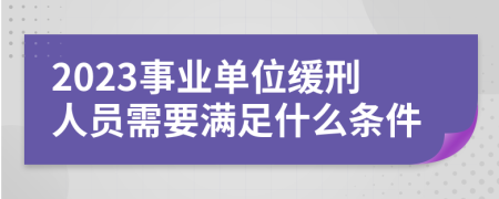 2023事业单位缓刑人员需要满足什么条件